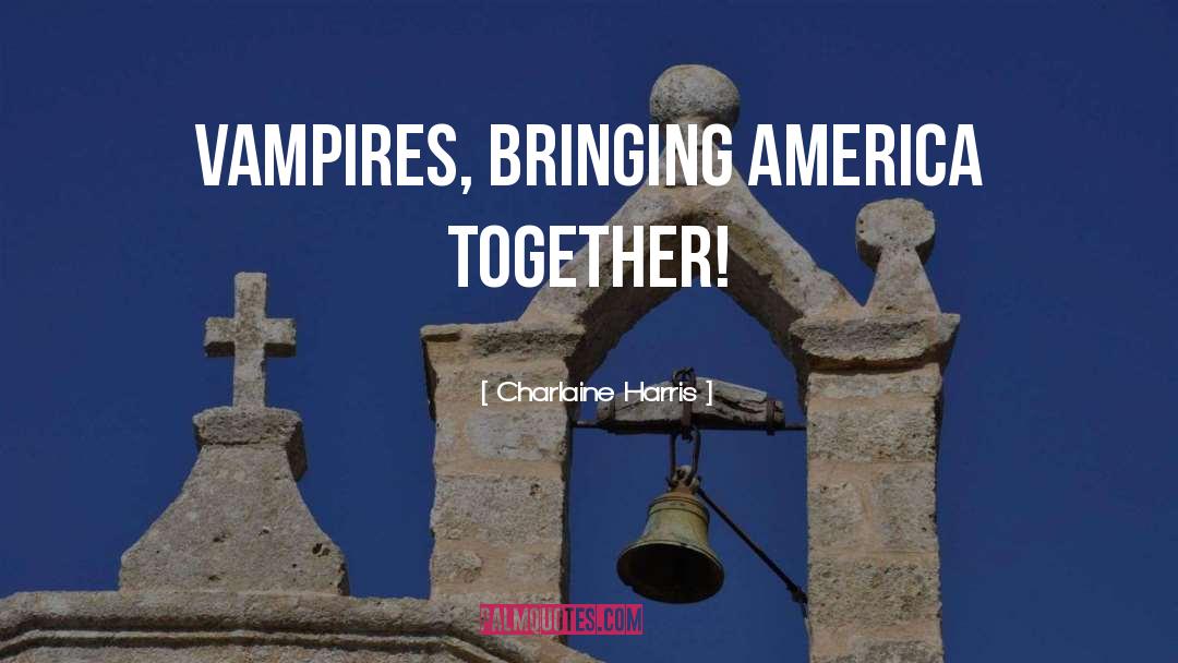 Charlaine Harris Quotes: Vampires, bringing America together!