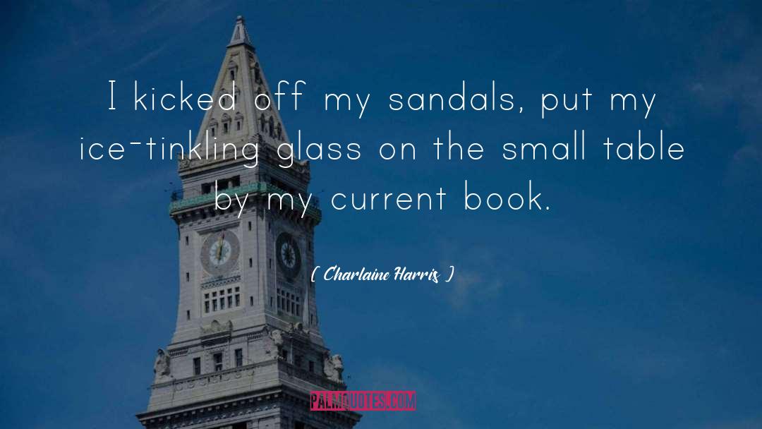 Charlaine Harris Quotes: I kicked off my sandals,