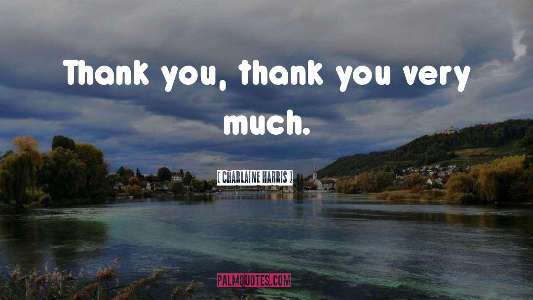 Charlaine Harris Quotes: Thank you, thank you very