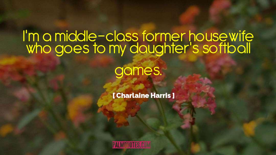 Charlaine Harris Quotes: I'm a middle-class former housewife