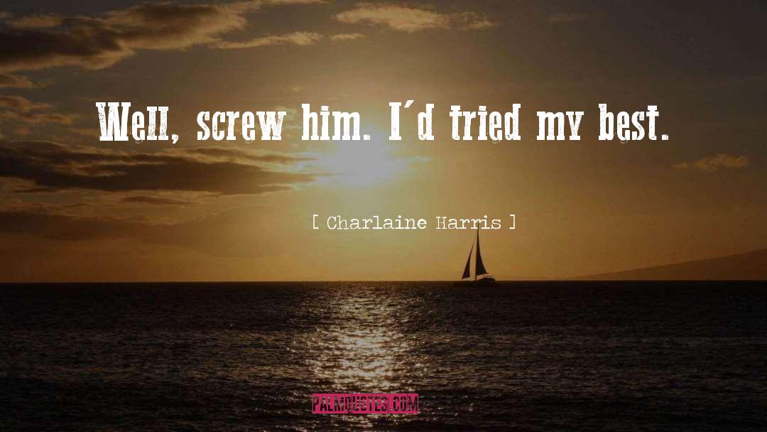 Charlaine Harris Quotes: Well, screw him. I'd tried