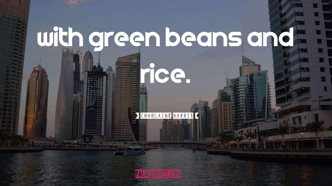Charlaine Harris Quotes: with green beans and rice.