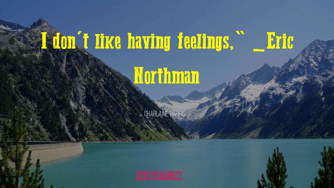 Charlaine Harris Quotes: I don't like having feelings,