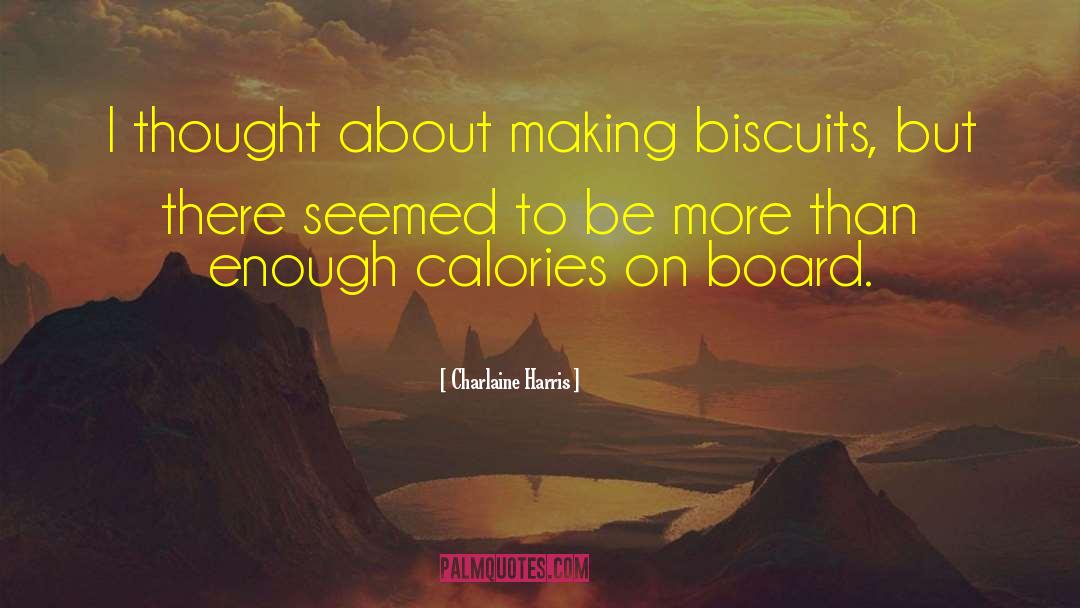 Charlaine Harris Quotes: I thought about making biscuits,