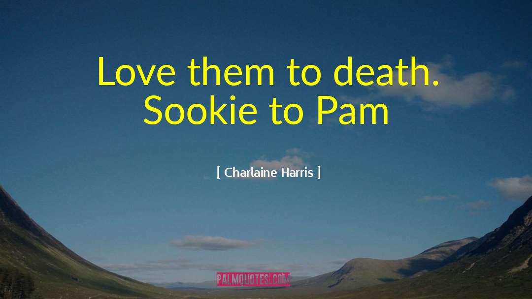 Charlaine Harris Quotes: Love them to death. Sookie