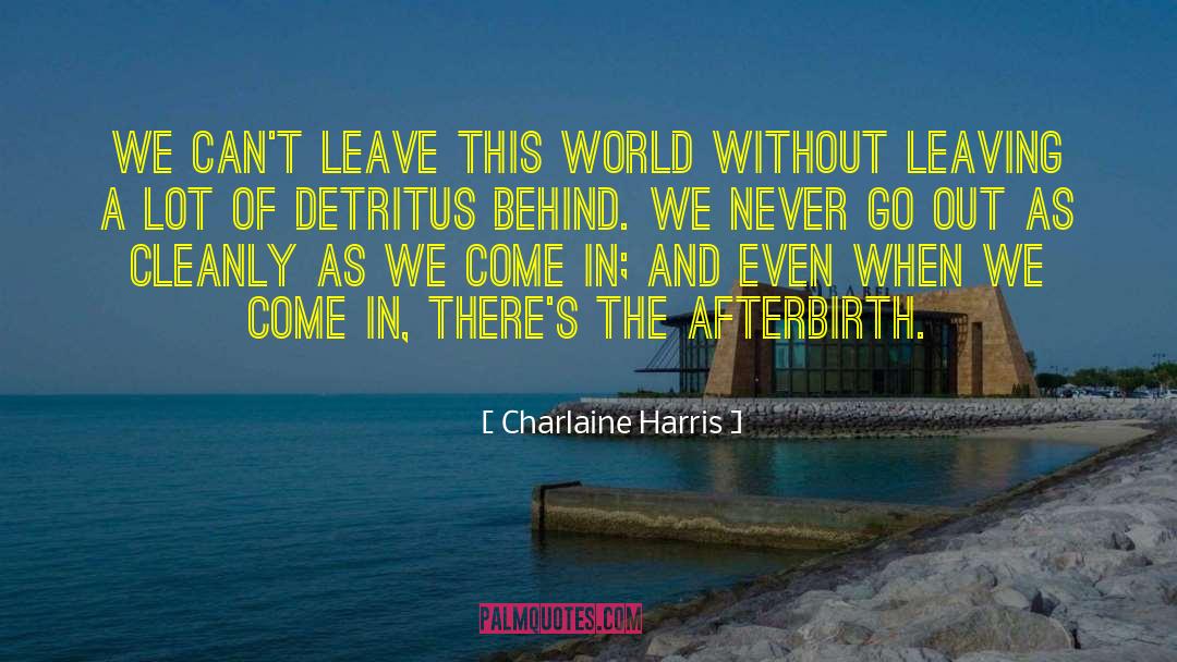 Charlaine Harris Quotes: We can't leave this world