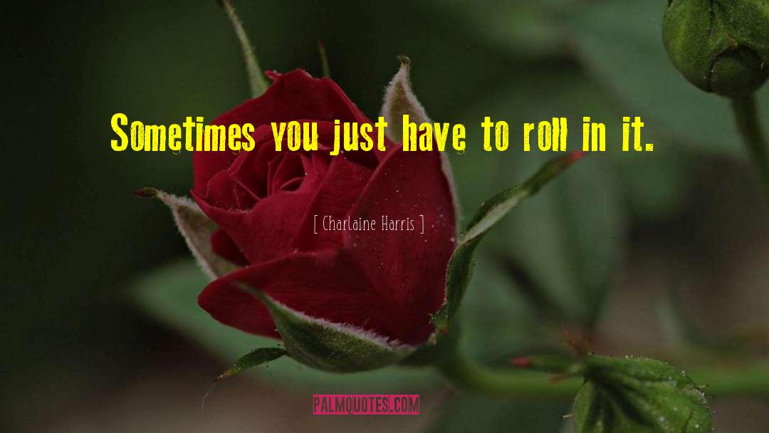 Charlaine Harris Quotes: Sometimes you just have to