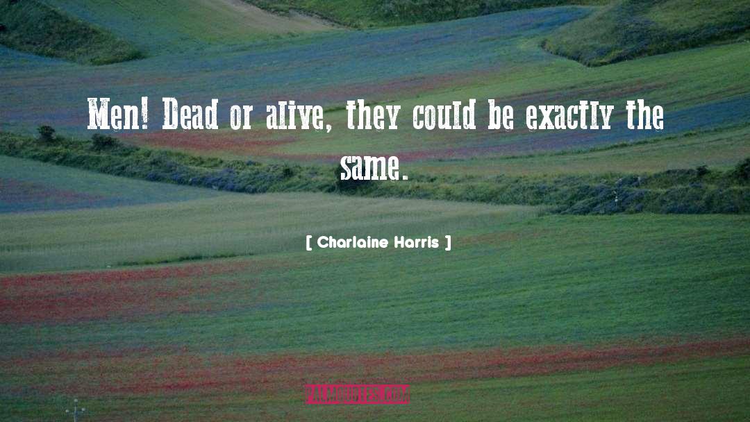 Charlaine Harris Quotes: Men! Dead or alive, they