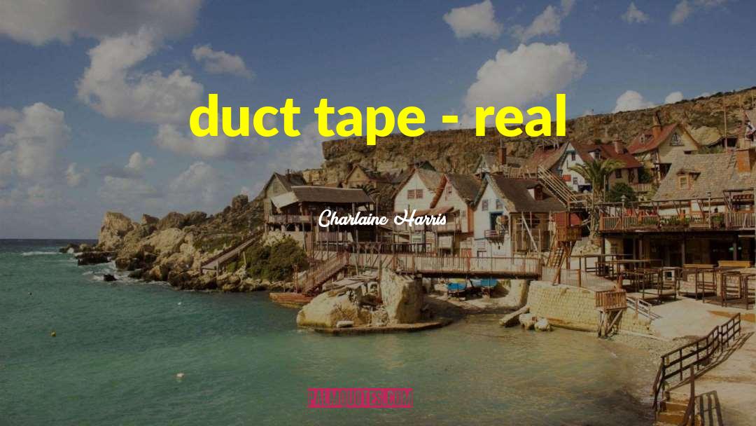 Charlaine Harris Quotes: duct tape - real