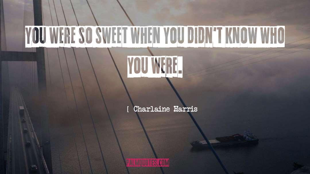 Charlaine Harris Quotes: You were so sweet when