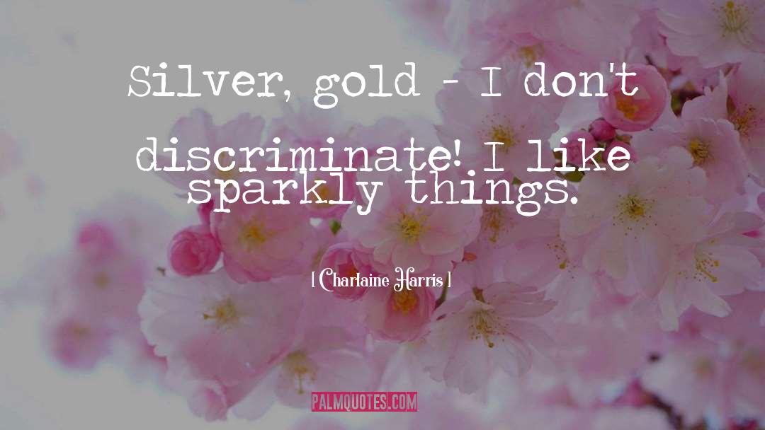 Charlaine Harris Quotes: Silver, gold - I don't