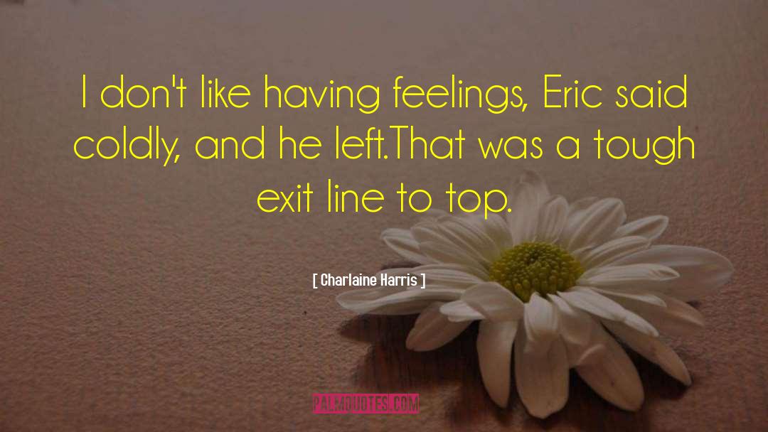 Charlaine Harris Quotes: I don't like having feelings,