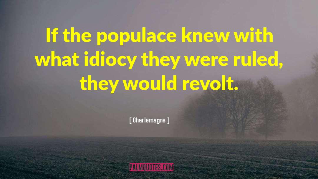 Charlemagne Quotes: If the populace knew with