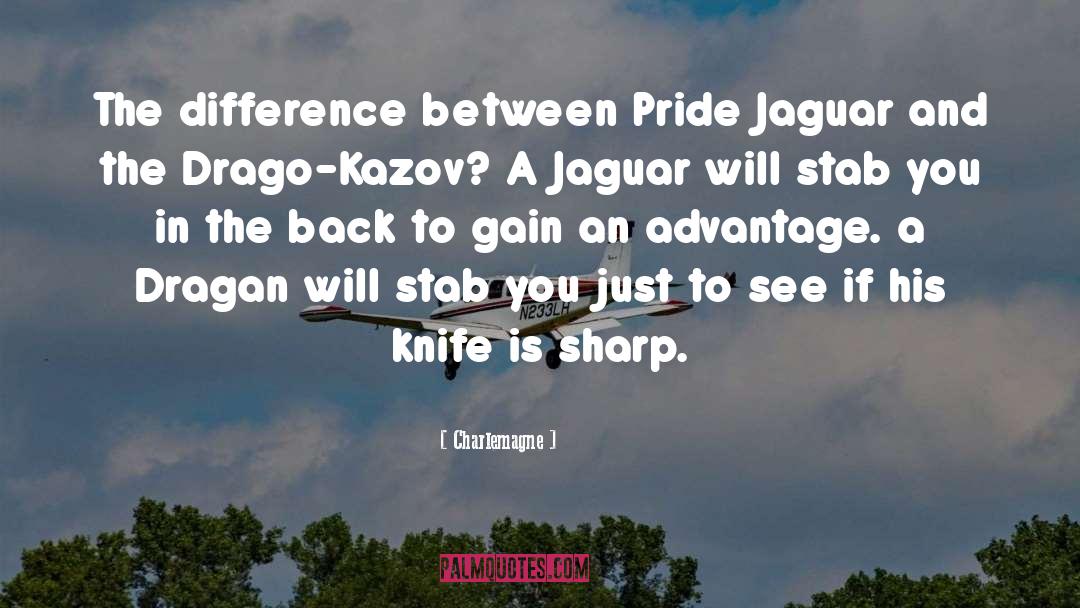 Charlemagne Quotes: The difference between Pride Jaguar