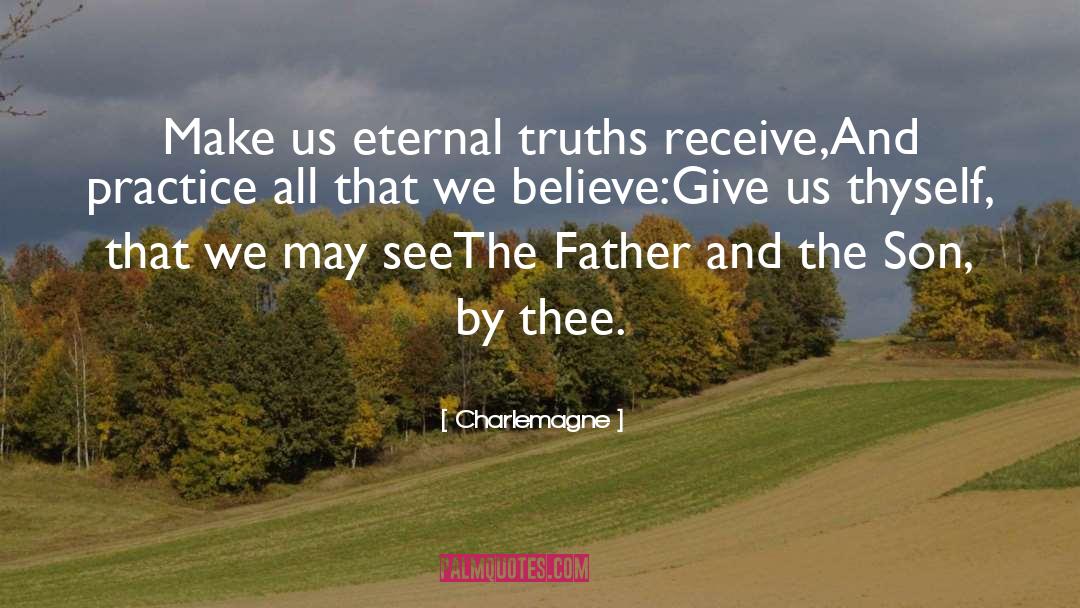 Charlemagne Quotes: Make us eternal truths receive,<br>And