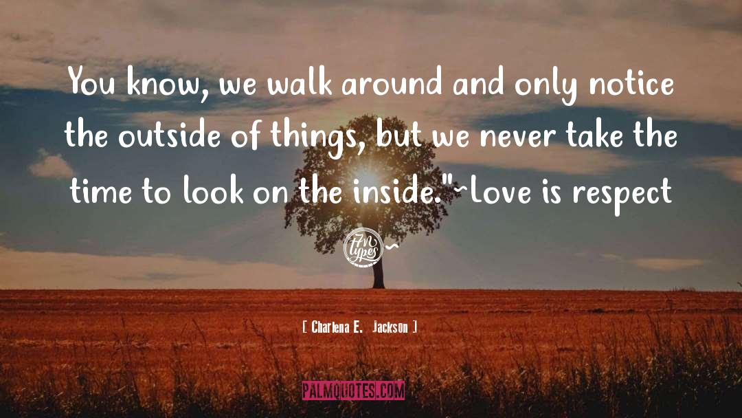 Charlena E.  Jackson Quotes: You know, we walk around