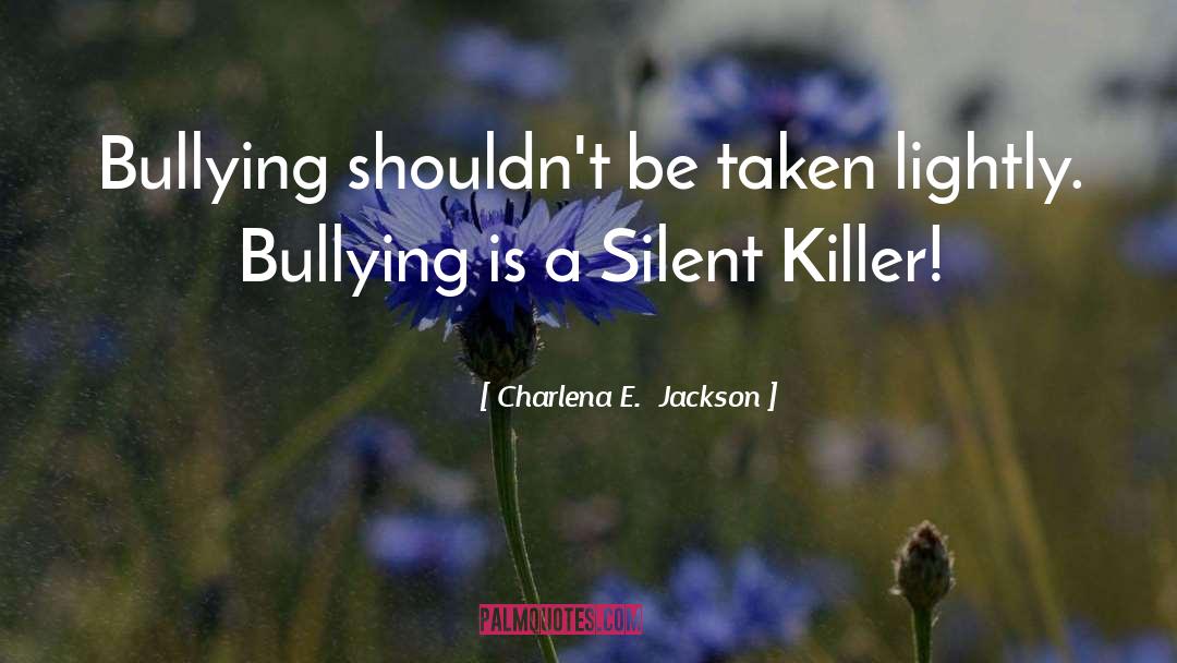 Charlena E.  Jackson Quotes: Bullying shouldn't be taken lightly.