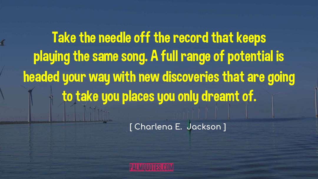 Charlena E.  Jackson Quotes: Take the needle off the