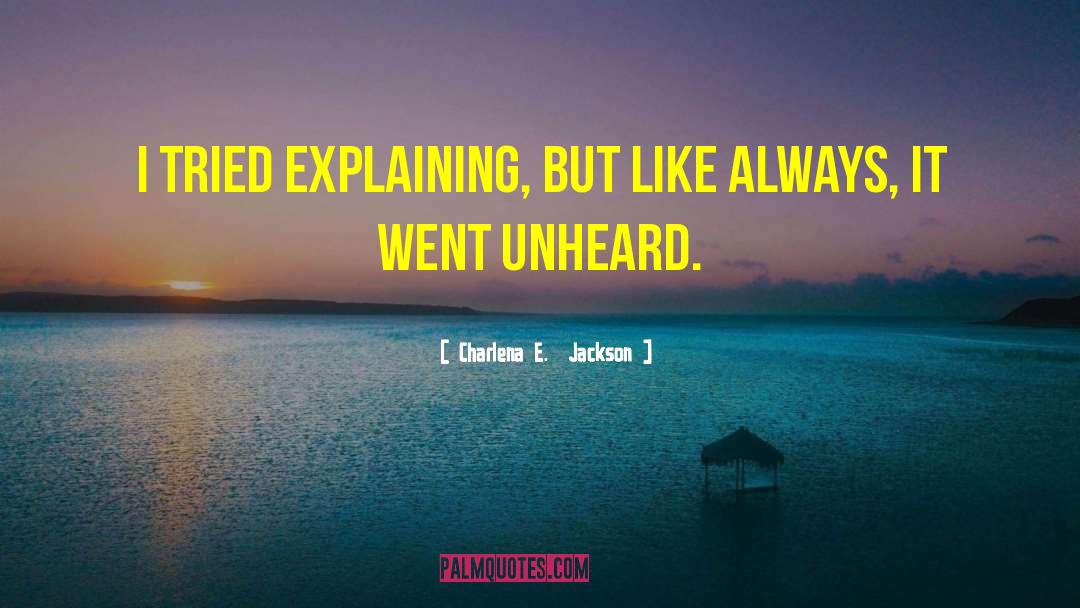 Charlena E.  Jackson Quotes: I tried explaining, but like