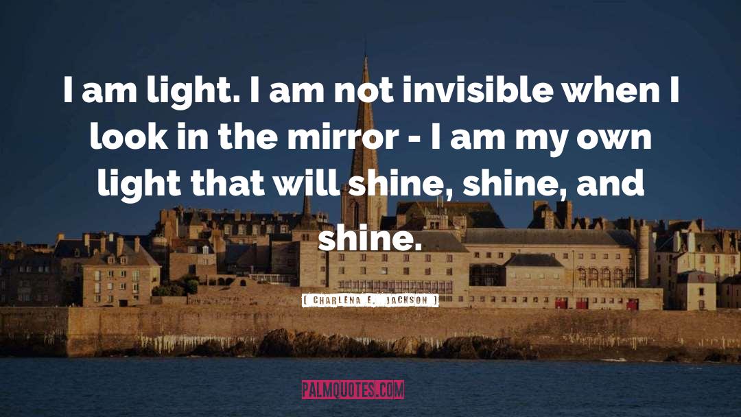 Charlena E.  Jackson Quotes: I am light. I am