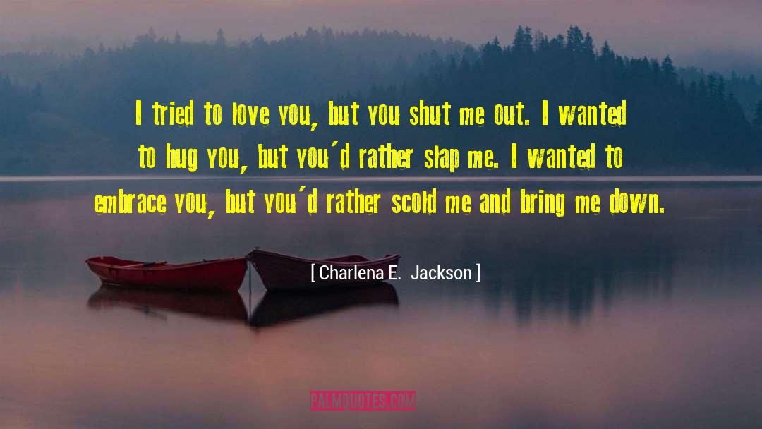 Charlena E.  Jackson Quotes: I tried to love you,