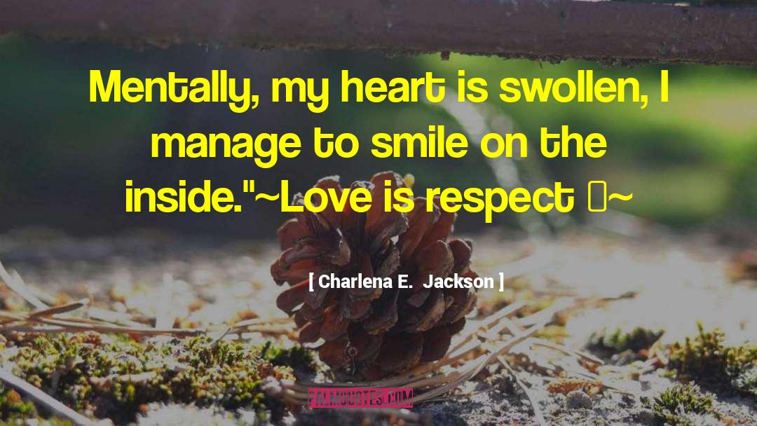 Charlena E.  Jackson Quotes: Mentally, my heart is swollen,
