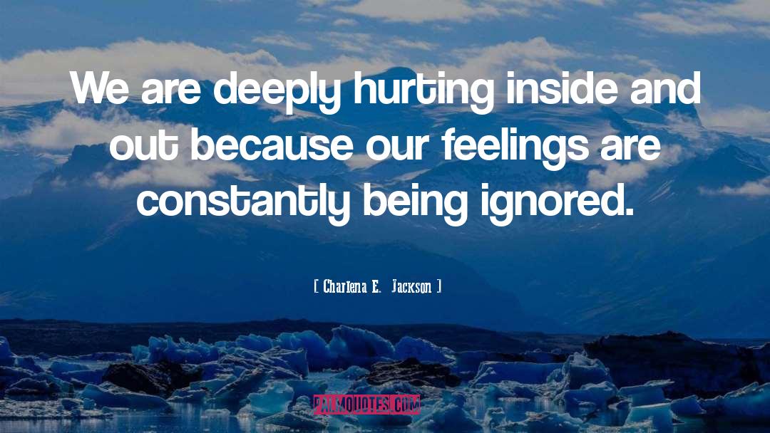 Charlena E.  Jackson Quotes: We are deeply hurting inside