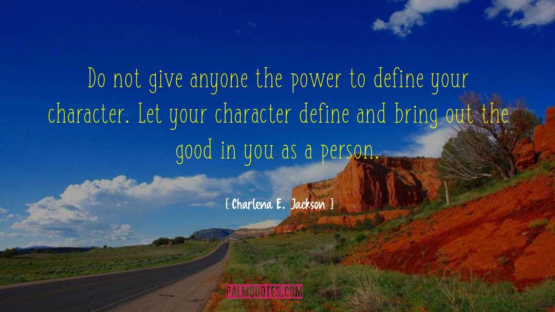 Charlena E.  Jackson Quotes: Do not give anyone the