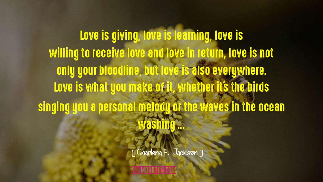 Charlena E.  Jackson Quotes: Love is giving, love is