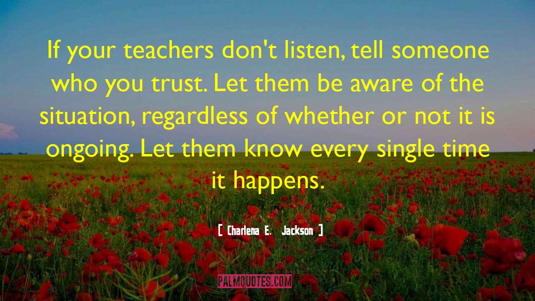 Charlena E.  Jackson Quotes: If your teachers don't listen,