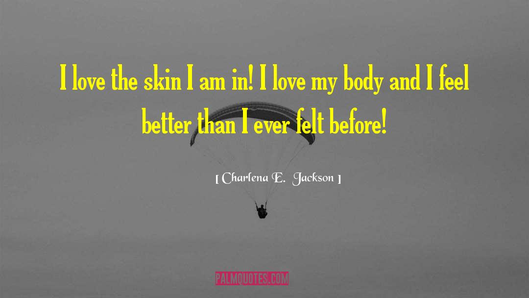 Charlena E.  Jackson Quotes: I love the skin I