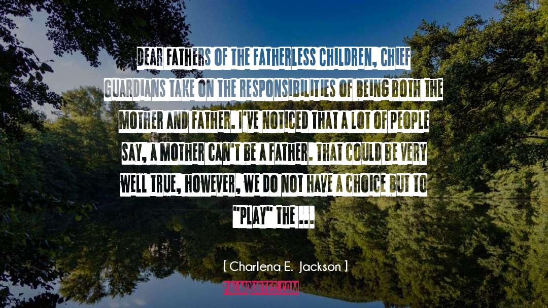 Charlena E.  Jackson Quotes: Dear Fathers of the Fatherless