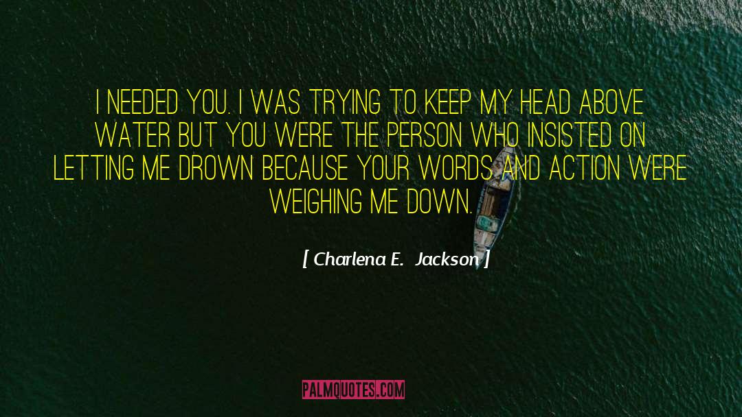 Charlena E.  Jackson Quotes: I needed you. I was