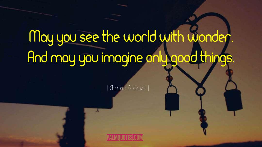 Charlene Costanzo Quotes: May you see the world