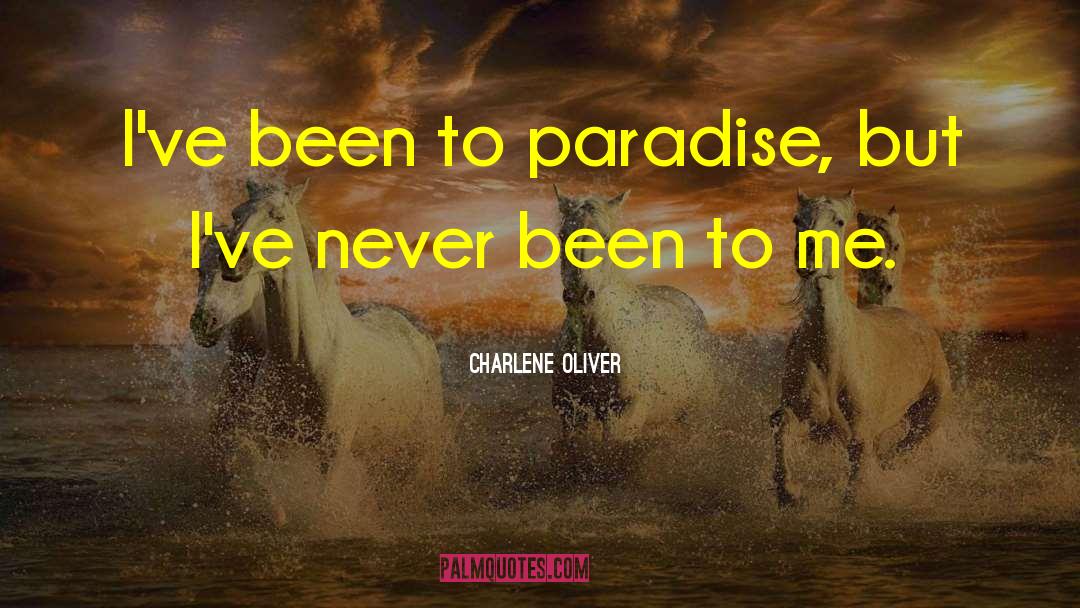 Charlene Oliver Quotes: I've been to paradise, but