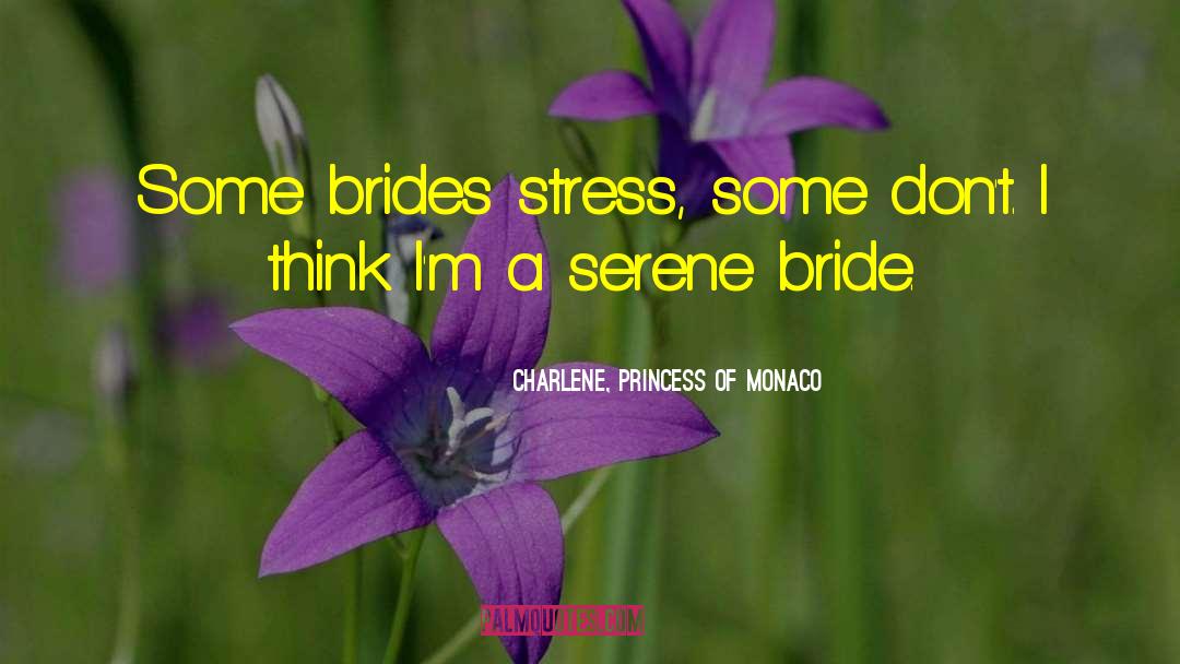 Charlene, Princess Of Monaco Quotes: Some brides stress, some don't.