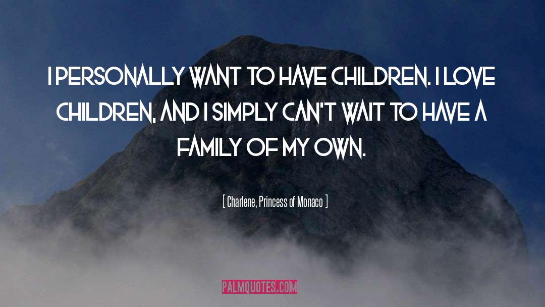 Charlene, Princess Of Monaco Quotes: I personally want to have