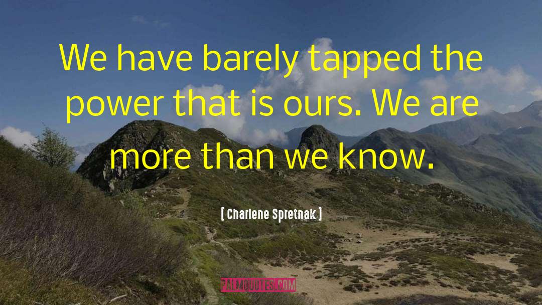 Charlene Spretnak Quotes: We have barely tapped the