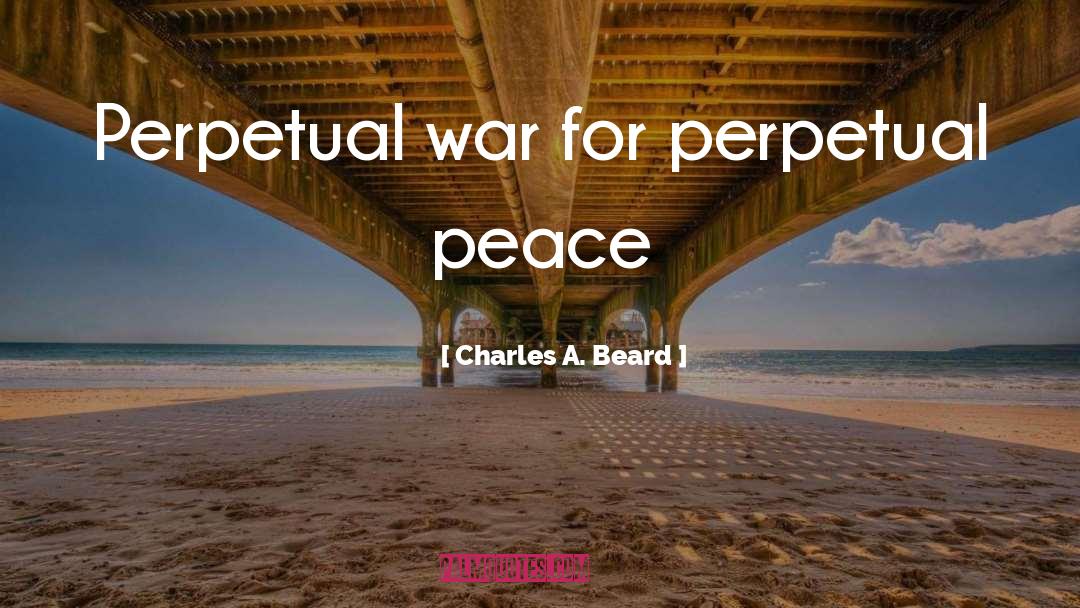 Charles A. Beard Quotes: Perpetual war for perpetual peace