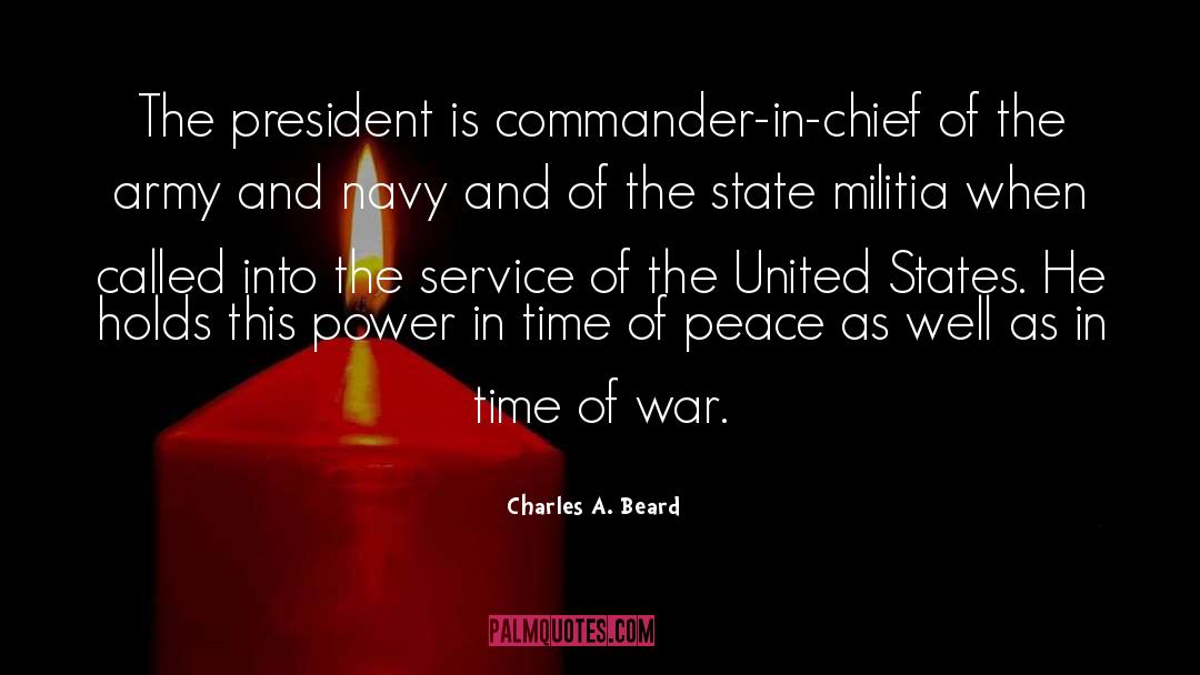 Charles A. Beard Quotes: The president is commander-in-chief of