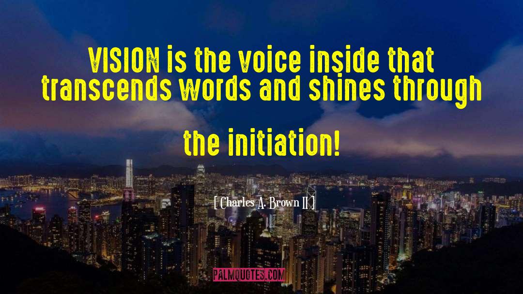 Charles A. Brown II Quotes: VISION is the voice inside