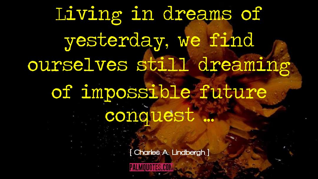 Charles A. Lindbergh Quotes: Living in dreams of yesterday,