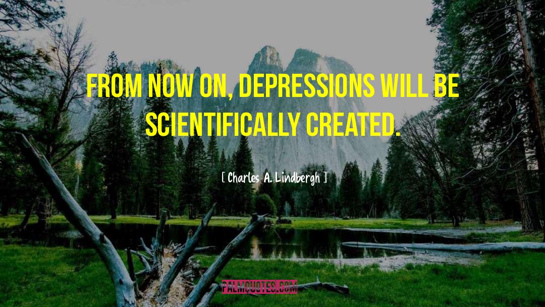 Charles A. Lindbergh Quotes: From now on, depressions will