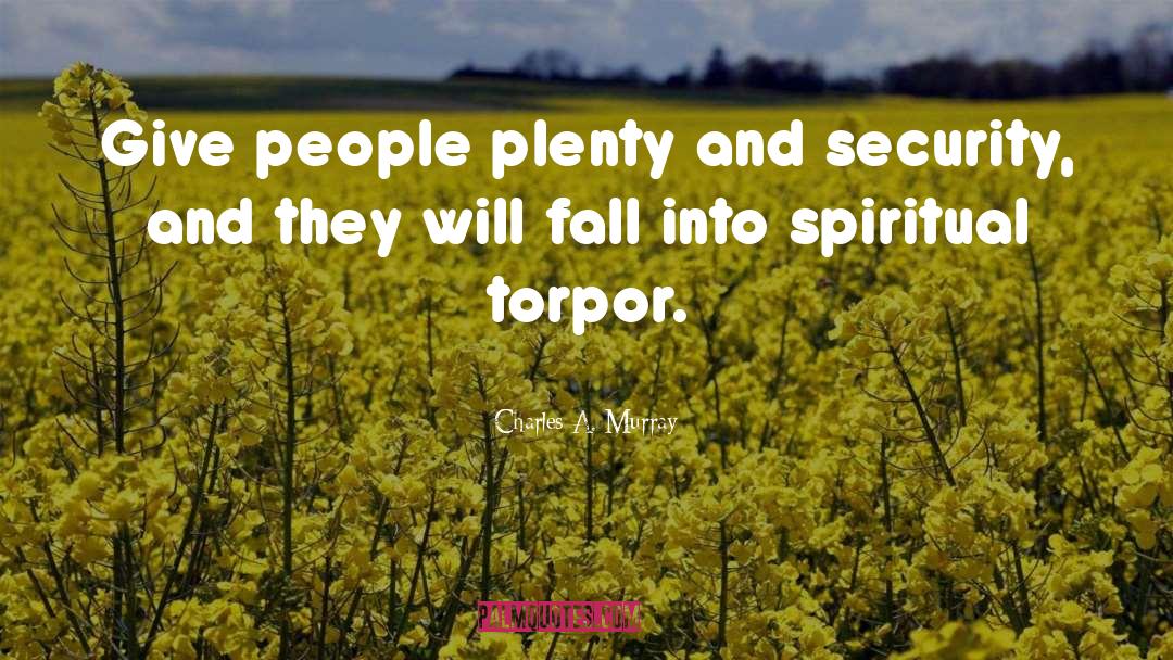 Charles A. Murray Quotes: Give people plenty and security,