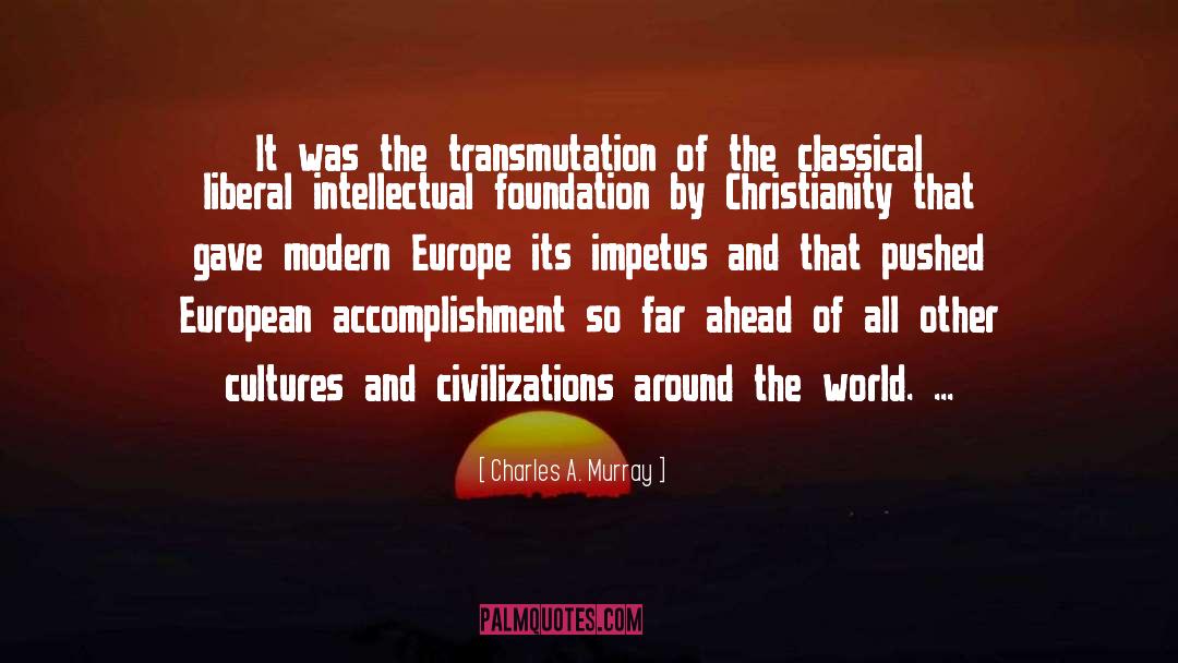 Charles A. Murray Quotes: It was the transmutation of