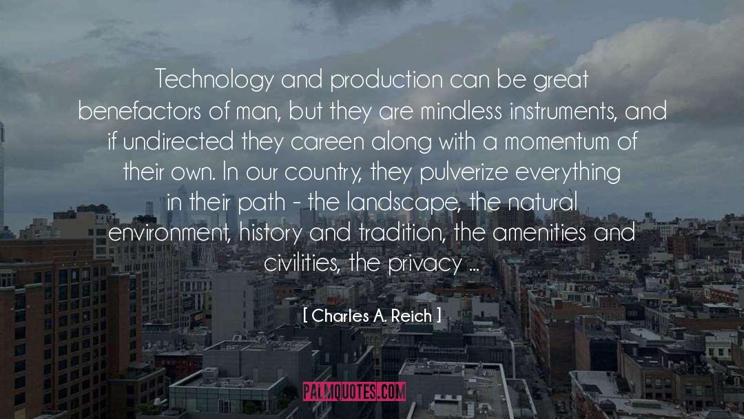 Charles A. Reich Quotes: Technology and production can be