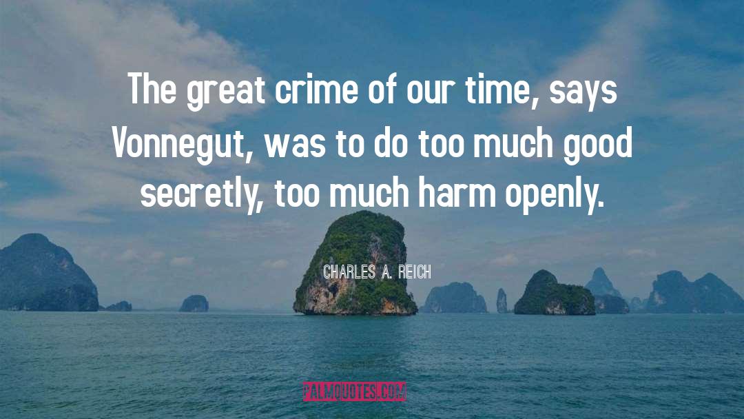 Charles A. Reich Quotes: The great crime of our