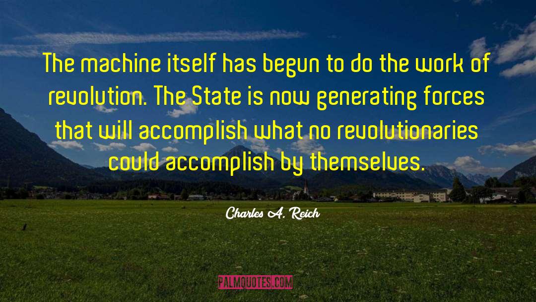 Charles A. Reich Quotes: The machine itself has begun