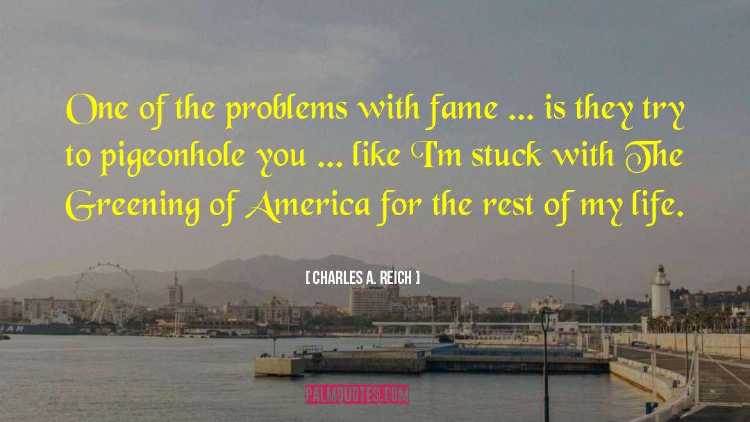 Charles A. Reich Quotes: One of the problems with