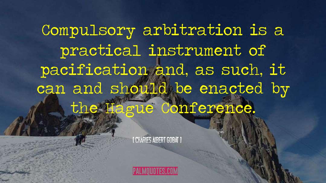 Charles Albert Gobat Quotes: Compulsory arbitration is a practical